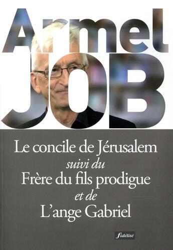 Couverture du livre « Le concile de Jérusalem ; frère du fils prodigue ; l'ange Gabriel » de Armel Job aux éditions Fidelite