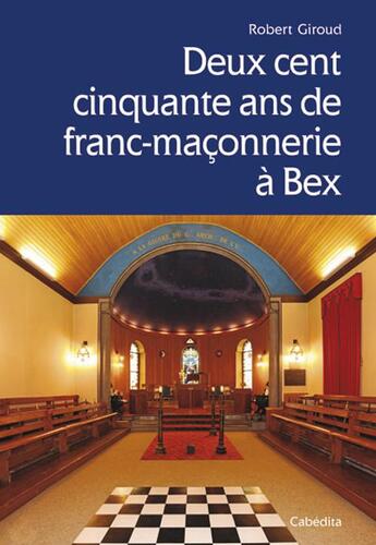 Couverture du livre « 250 ans de franc-maconnerie a bex » de Robert Giroud aux éditions Cabedita