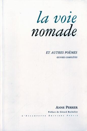 Couverture du livre « Voie nomade (La) : Et autres poèmes - Oeuvres Complètes » de Anne Perrier aux éditions Escampette