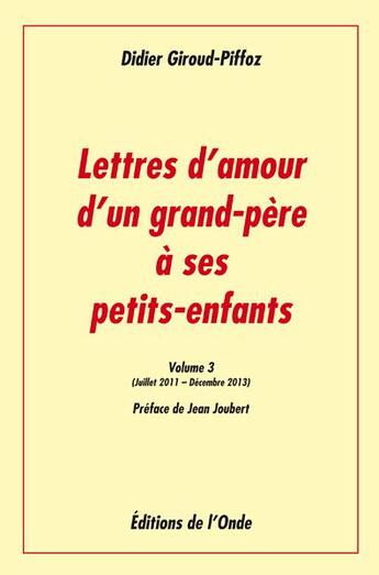 Couverture du livre « Lettres d'amour d'un grand-père à ses petits-enfants t.3 ; (juillet 2011-décembre 2013) » de Didier Giroud-Piffoz aux éditions De L'onde