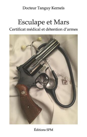 Couverture du livre « Esculape et Mars ; certificat médical et détention d'armes » de Tanguy Kerneis aux éditions Spm Lettrage