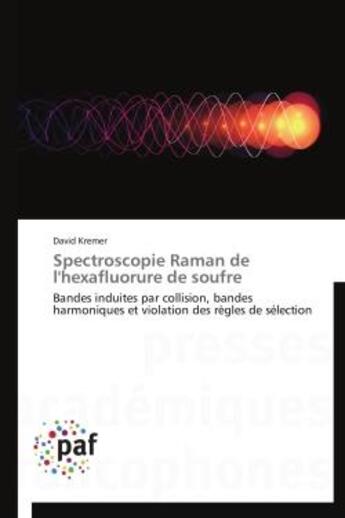 Couverture du livre « Spectroscopie raman de l'hexafluorure de soufre - bandes induites par collision, bandes harmoniques » de Kremer David aux éditions Presses Academiques Francophones