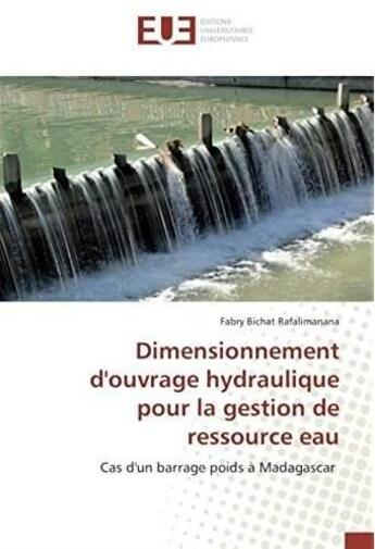 Couverture du livre « Dimensionnement d'ouvrage hydraulique pour la gestion de ressource eau ; cas d'un barrage poids à Madagascar » de Fabry Bichat Rafalimanana aux éditions Editions Universitaires Europeennes