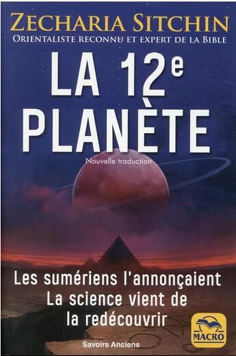 Couverture du livre « La 12e planète : les Sumériens l'annonçaient, la science vient de la redécouvrir (2e édition) » de Zecharia Sitchin aux éditions Macro Editions