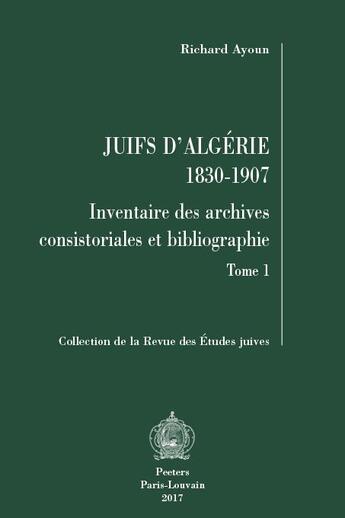 Couverture du livre « Juifs d'Algérie, 1830-1907 ; inventaire des archives consistoriales et bibliographie » de Richard Ayoun aux éditions Peeters