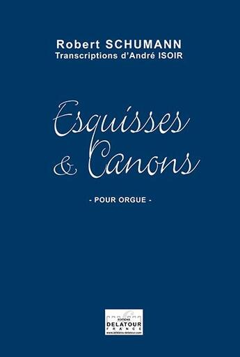 Couverture du livre « Esquisses et canons op, 56 et 58 pour orgue » de Robert Schumann aux éditions Delatour