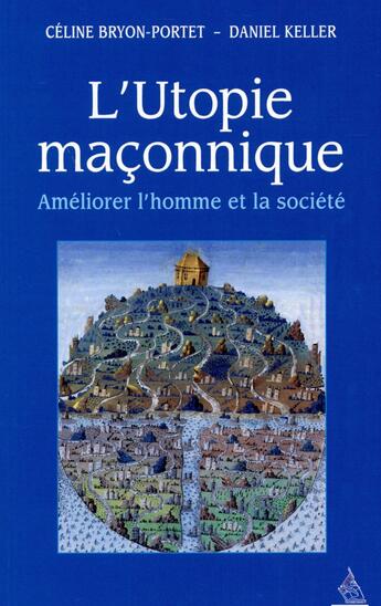 Couverture du livre « L'utopie maçonnique ; améliorer l'homme et la société » de Celine Bryon-Portet et Daniel Keller aux éditions Dervy