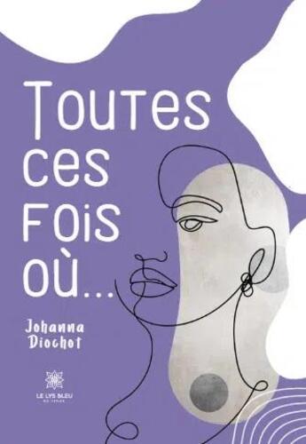 Couverture du livre « Toutes ces fois où... » de Johanna Diochot aux éditions Le Lys Bleu