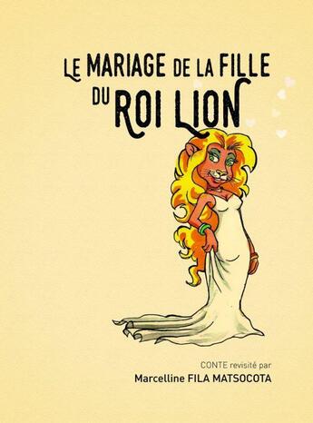 Couverture du livre « Le mariage de la fille du roi lion » de Marcelline Fila Matsocota aux éditions Editions Lc