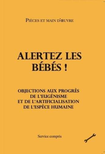 Couverture du livre « Alertez les bébés ! : Objections aux progrès de l'eugénisme et de l'artificialisation de l'espèce humaine » de Pieces Et Main D'Oeuvre aux éditions Service Compris