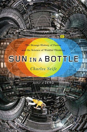 Couverture du livre « Sun in a Bottle ; The Strange History of Fusion and the Science of Wishful Thinking » de Charles Seife aux éditions Alpha Books