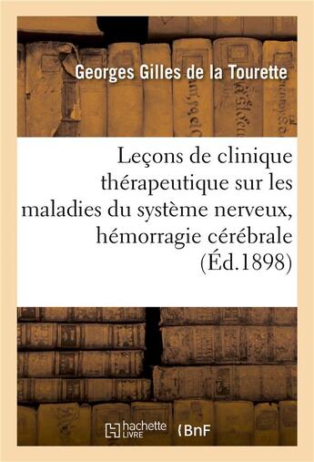 Couverture du livre « Lecons de clinique therapeutique sur les maladies du systeme nerveux, hemorragie cerebrale - , etats » de Gilles De La Tourett aux éditions Hachette Bnf