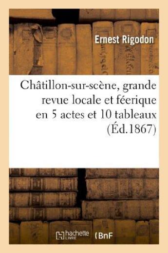 Couverture du livre « Chatillon-sur-scene, grande revue locale et feerique en 5 actes et 10 tableaux » de Rigodon/Laporte aux éditions Hachette Bnf