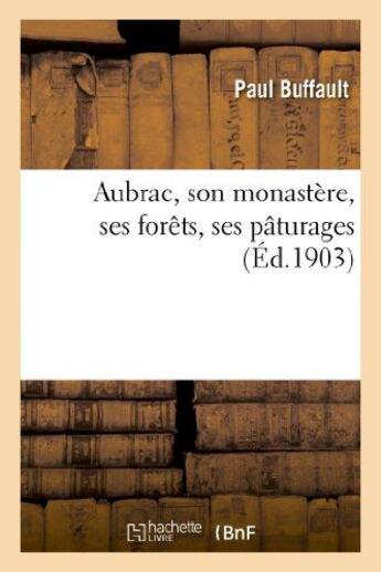 Couverture du livre « Aubrac, son monastere, ses forets, ses paturages » de Buffault Paul aux éditions Hachette Bnf