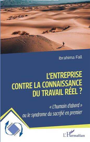 Couverture du livre « L'entreprise contre la connaissance du travail réel ? : L'humain d'abord' ou le syndrome du sacrifié en premier » de Ibrahima Fall aux éditions L'harmattan