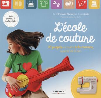 Couverture du livre « L'école de couture ; 20 projets à coudre à la machine ; avec patrons en taille réelle » de Amie Petronis Plumley et Andria Lisle aux éditions Eyrolles