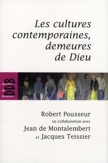 Couverture du livre « Les cultures contemporaines, demeures de Dieu » de Robert Pousseur et Jean De Montalembert et Jacques Teissier aux éditions Desclee De Brouwer