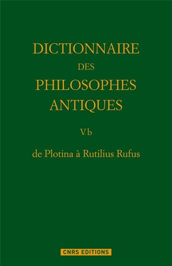 Couverture du livre « Dictionnaire des philosophes antiques t.5 partie 2 ; de Plotina à Rutilius Rufus » de Richard Goulet aux éditions Cnrs