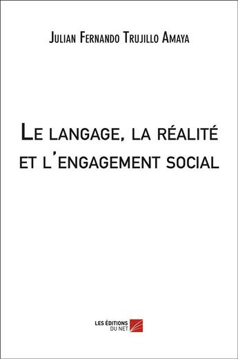 Couverture du livre « Le langage, la réalité et l'engagement social » de Julian Fernando Trujillo Amaya aux éditions Editions Du Net