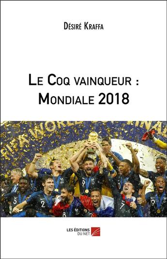 Couverture du livre « Le coq vainqueur : mondiale 2018 » de Desire Kraffa aux éditions Editions Du Net