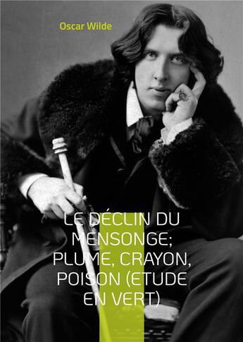 Couverture du livre « Le dÃ©clin du mensonge plume, crayon, poison (etude en vert) : le critique artiste avec quelques remarques sur l'importance de ne rien faire » de Oscar Wilde aux éditions Books On Demand