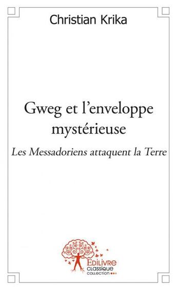 Couverture du livre « Gweg et l'enveloppe mysterieuse , les messadoriens attaquent la terre » de Christian Krika aux éditions Edilivre