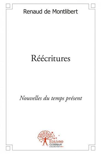 Couverture du livre « Reecritures - nouvelles du temps present » de Renaud De Montlibert aux éditions Edilivre