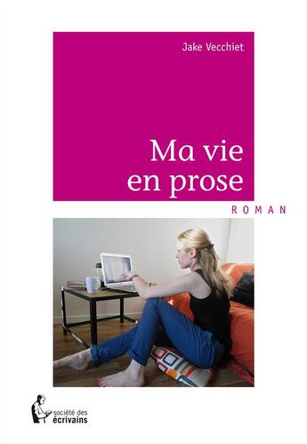 Couverture du livre « Ma vie en prose » de Jake Vecchiet aux éditions Societe Des Ecrivains