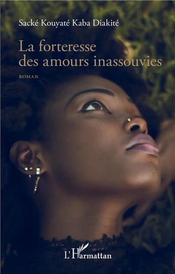 Couverture du livre « La forteresse des amours inassouvies » de Sacke Kouyate Kaba Diakite aux éditions L'harmattan