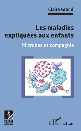 Couverture du livre « Les maladies expliquées aux enfants ; microbes et compagnie » de Claire Grand aux éditions L'harmattan