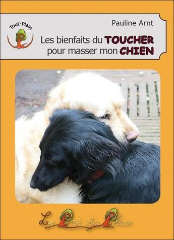 Couverture du livre « Les bienfaits du toucher pour masser mon chien » de Pauline Arnt aux éditions Le Pre Du Plain