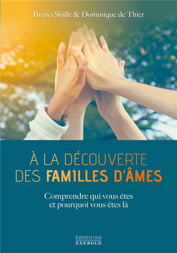 Couverture du livre « À la découverte des familles d'âmes ; comprendre qui vous êtes et pourquoi vous êtes là » de Bruno Sbille et Dominique De Thiers aux éditions Exergue