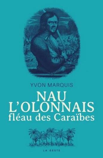 Couverture du livre « Nau l'olonnais ; fléau des Caraïbes » de Yvon Marquis aux éditions Geste