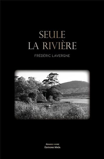 Couverture du livre « Seule la rivière » de Frederic Lavergne aux éditions Editions Maia