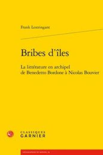 Couverture du livre « Bribes d'îles ; la littérature en archipel de Benedetto Bordone à Nicolas Bouvier » de Frank Lestringant aux éditions Classiques Garnier