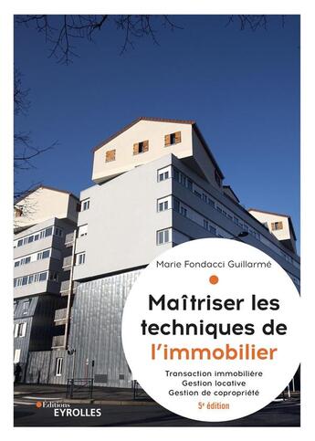 Couverture du livre « Maîtriser les techniques de l'immobilier : transaction immobilière, gestion locative et gestion de copropriété (5e édition) » de Marie Fondacci Guillarme aux éditions Eyrolles