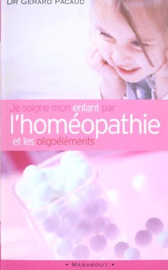 Couverture du livre « Je Soigne Mon Enfant Par L'Homeopathie » de Gerard Pacaud aux éditions Marabout