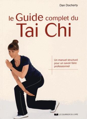 Couverture du livre « Le guide complet du tai chi ; un manuel structuré pour un savoir-faire professionnel » de Dan Docherty aux éditions Courrier Du Livre