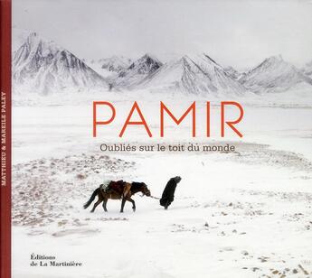 Couverture du livre « Pamir ; oubliés sur le toit du monde » de Matthieu Paley et Mareile Paley aux éditions La Martiniere