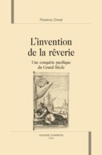 Couverture du livre « L'invention de la rêverie ; une conquête pacifique du grand siècle » de Florence Orwat aux éditions Honore Champion