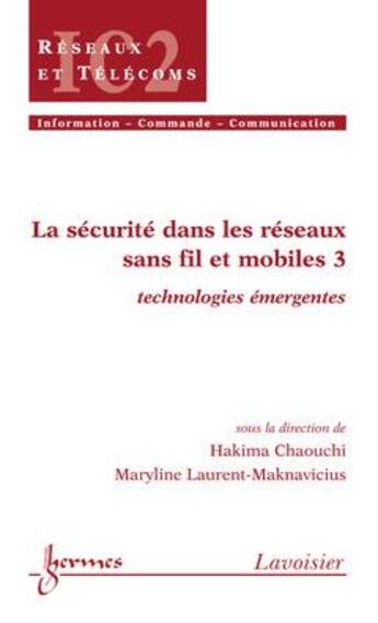 Couverture du livre « La sécurité dans les réseaux sans fil et mobiles : Volume 3 : technologies émergentes » de Chaouchi Hakima aux éditions Hermes Science Publications