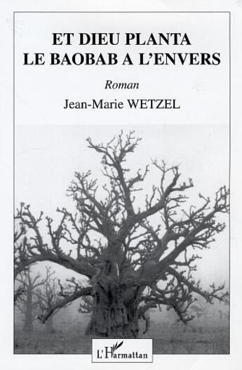 Couverture du livre « Et dieu planta le baobab à l'envers » de Jean-Marie Wetzel aux éditions L'harmattan