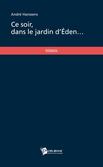 Couverture du livre « Ce Soir, Dans Le Jardin D'Eden » de Andre Hanssens aux éditions Publibook