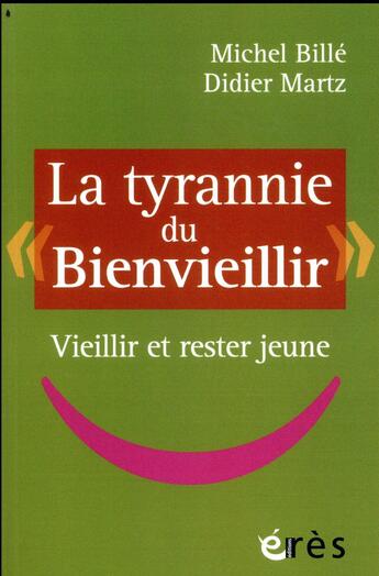 Couverture du livre « La tyrannie du bienvieillir » de Michel Bille et Didier Martz aux éditions Eres