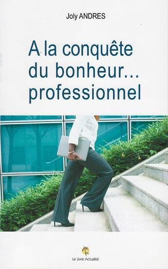 Couverture du livre « À la conquête du bonheur... professionnel » de Joly Andres aux éditions Le Livre Actualite