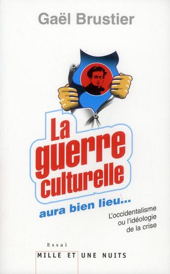 Couverture du livre « La guerre culturelle aura bien lieu... l'occidentalisme ou l'idéologie de la crise » de Gael Brustier aux éditions Mille Et Une Nuits