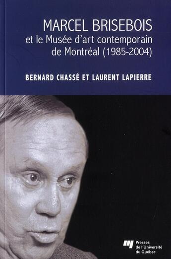 Couverture du livre « Marcel Brisebois et le musée d'art contemporain de Montréal (1985-2004) » de Bernard Chasse et Laurent Lapierre aux éditions Pu De Quebec