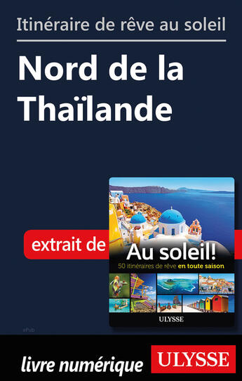 Couverture du livre « Itinéraire de rêve au soleil - Nord de la Thaïlande » de  aux éditions Ulysse