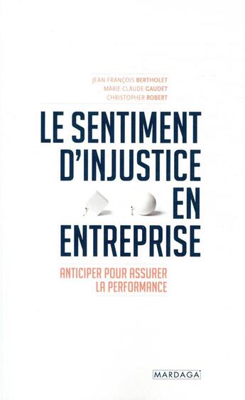 Couverture du livre « Le sentiment d'injustice en entreprise : anticiper pour assurer la performance » de Christophe Robert et Jean-Francois Bertholet et Marie-Claude Gaudet aux éditions Mardaga Pierre