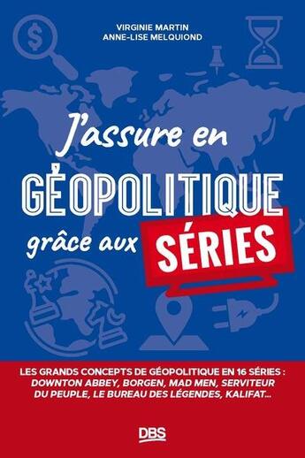 Couverture du livre « J'assure en géopolitique grâce aux séries : Les grands concepts de géopolitique en 16 séries » de Virginie Martin et Anne-Lise Melquiond aux éditions De Boeck Superieur